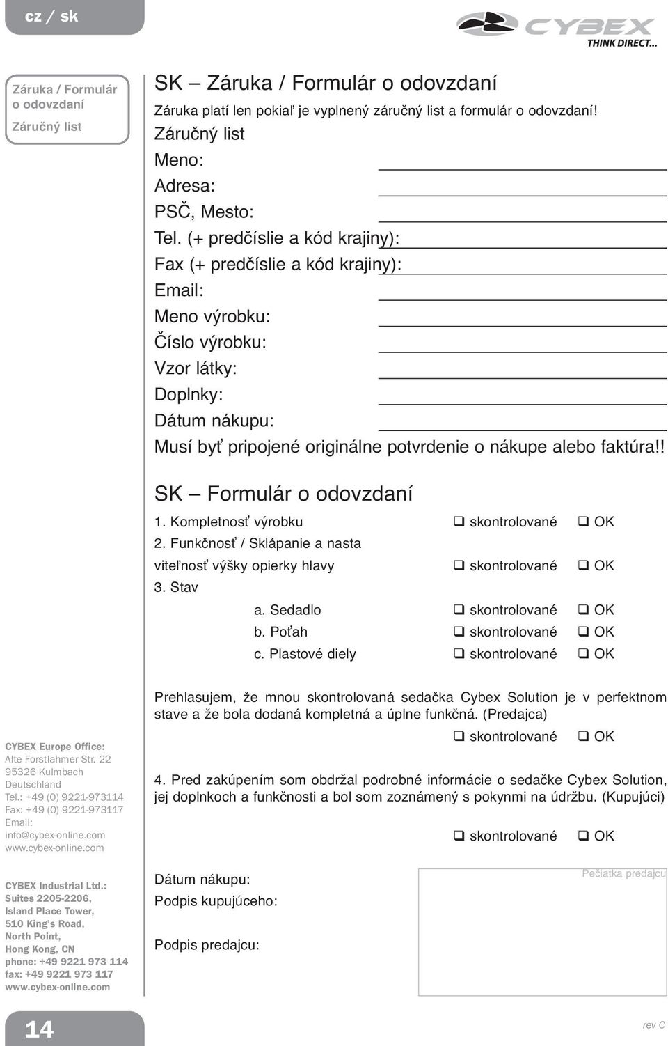 ! SK Formulár o odovzdaní 1. Kompletnosť výrobku skontrolované OK 2. Funkčnosť / Sklápanie a nasta viteľnosť výšky opierky hlavy skontrolované OK 3. Stav a. Sedadlo skontrolované OK b.