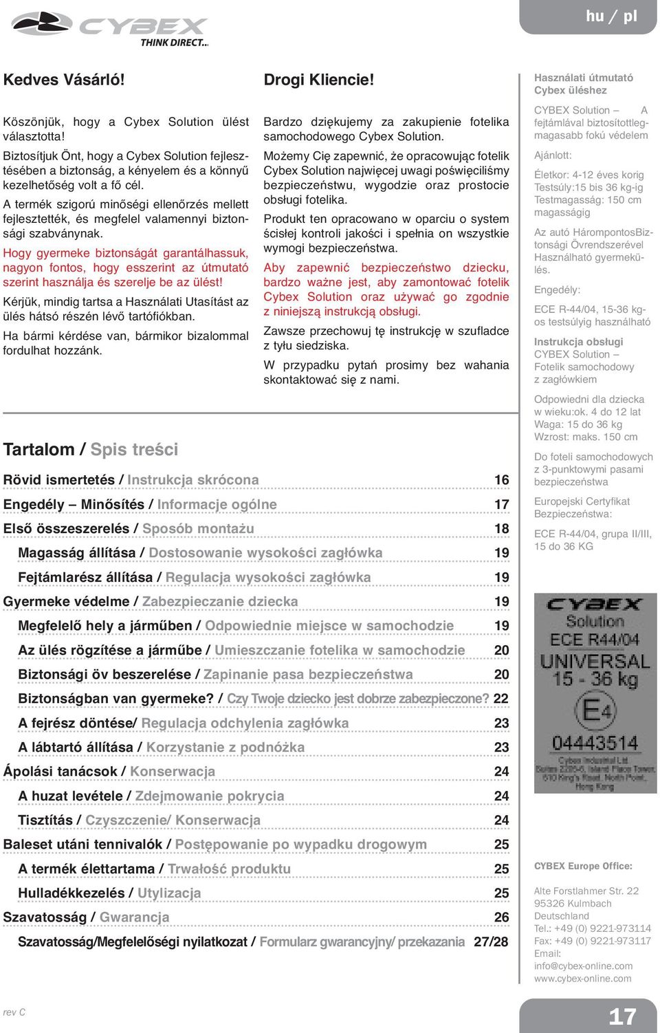 Hogy gyermeke biztonságát garantálhassuk, nagyon fontos, hogy esszerint az útmutató szerint használja és szerelje be az ülést!