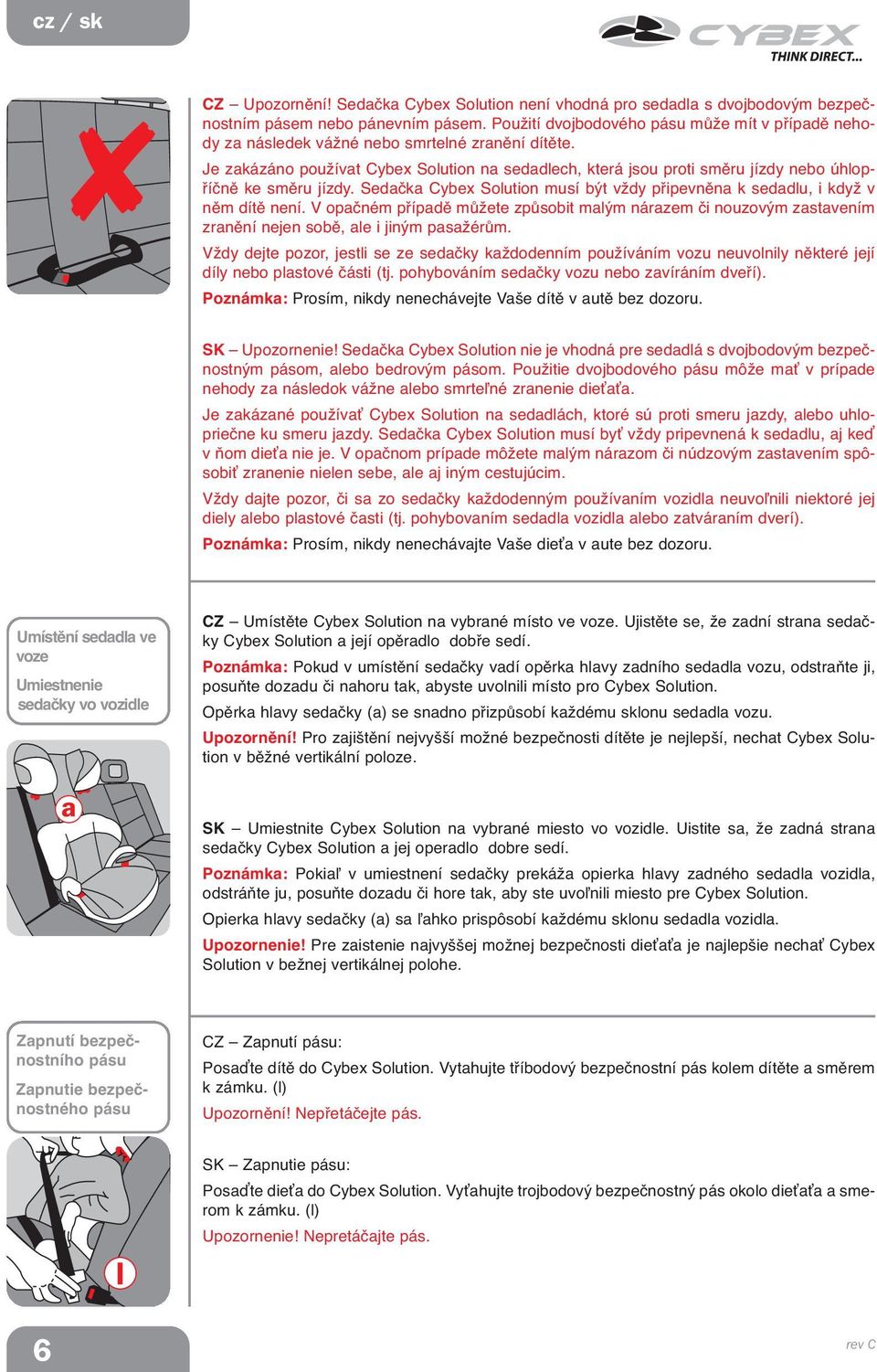 Je zakázáno používat Cybex Solution na sedadlech, která jsou proti směru jízdy nebo úhlopříčně ke směru jízdy. Sedačka Cybex Solution musí být vždy připevněna k sedadlu, i když v něm dítě není.