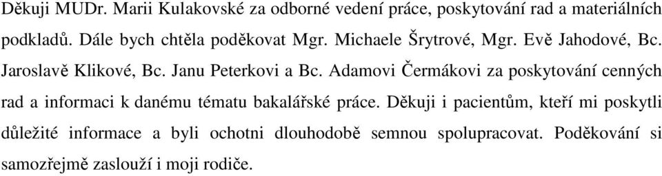 Janu Peterkovi a Bc. Adamovi Čermákovi za poskytování cenných rad a informaci k danému tématu bakalářské práce.