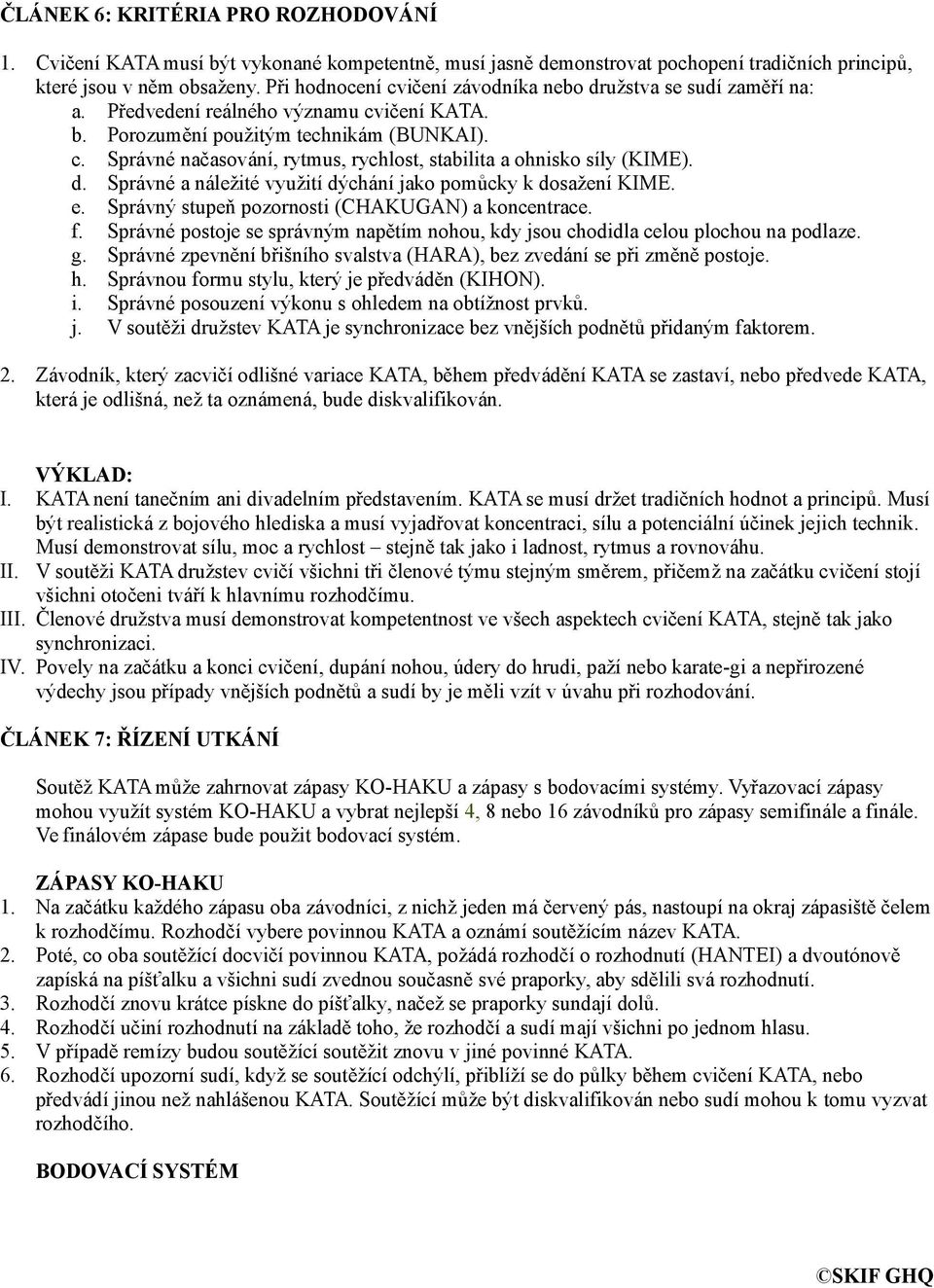 d. Správné a náležité využití dýchání jako pomůcky k dosažení KIME. e. Správný stupeň pozornosti (CHAKUGAN) a koncentrace. f.