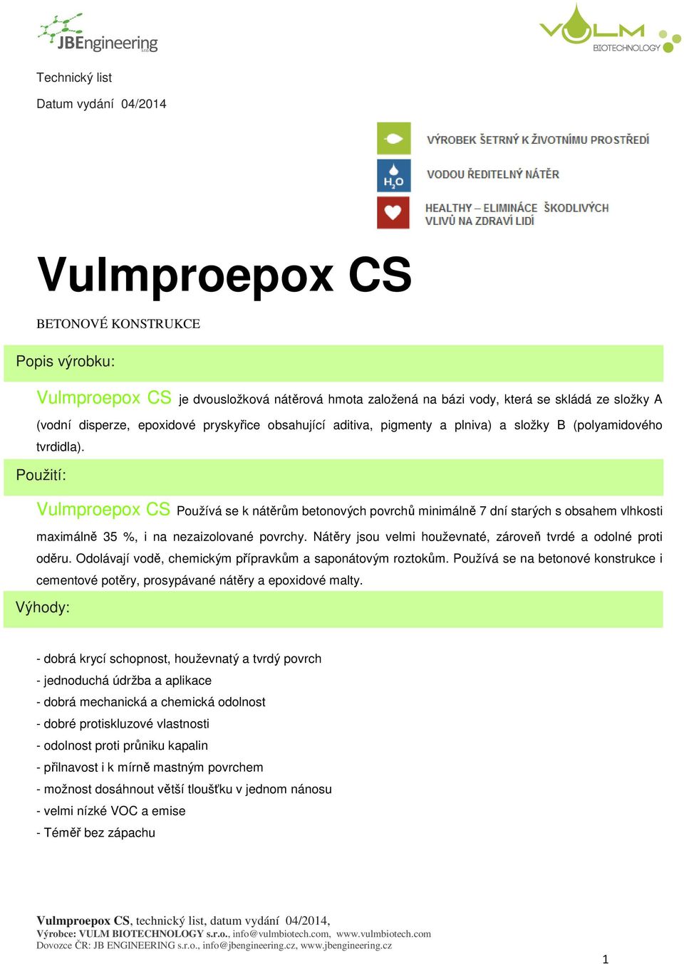 Použití: Vulmproepox CS Používá se k nátěrům betonových povrchů minimálně 7 dní starých s obsahem vlhkosti maximálně 35 %, i na nezaizolované povrchy.