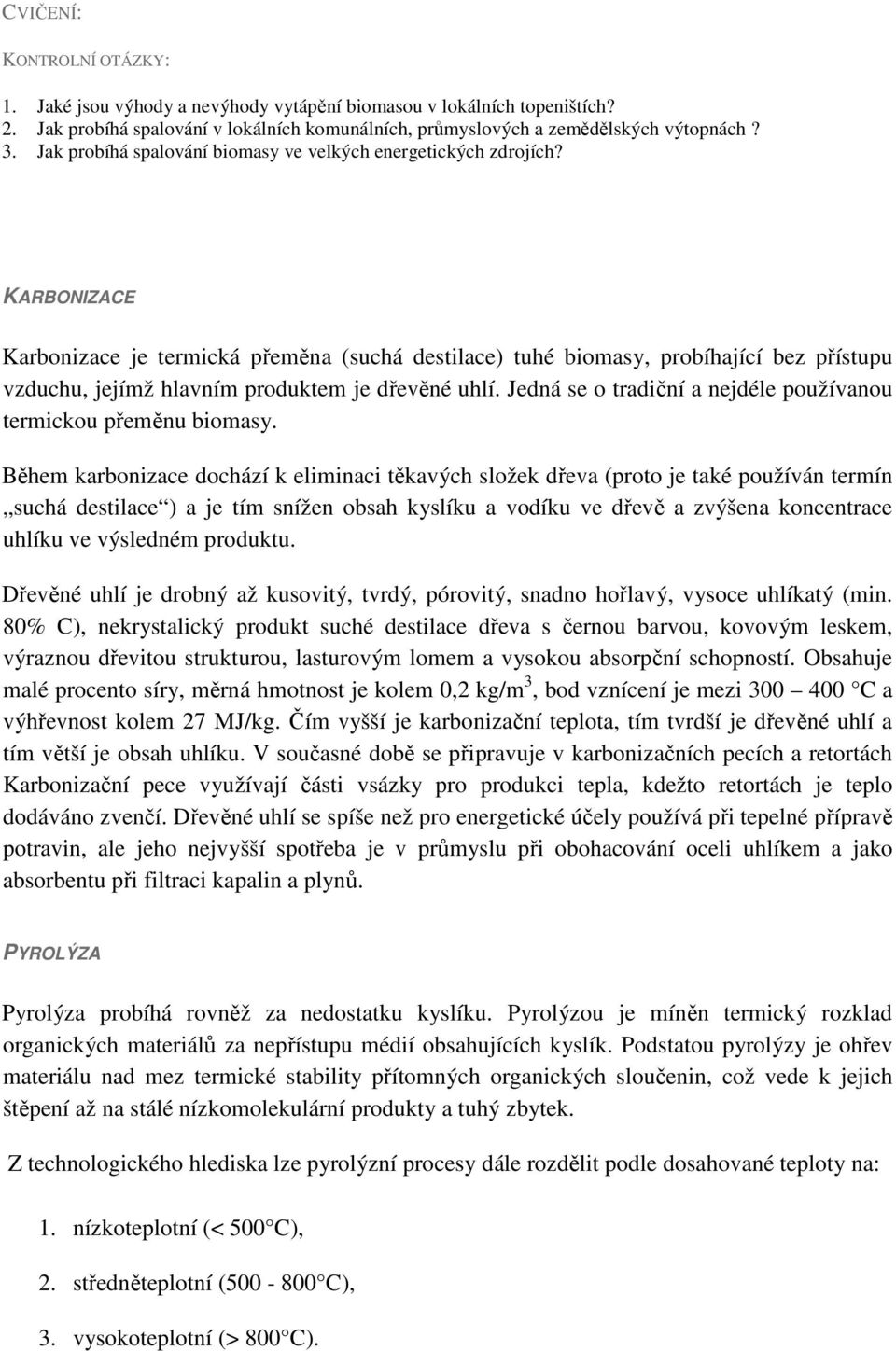 KARBONIZACE Karbonizace je termická přeměna (suchá destilace) tuhé biomasy, probíhající bez přístupu vzduchu, jejímž hlavním produktem je dřevěné uhlí.