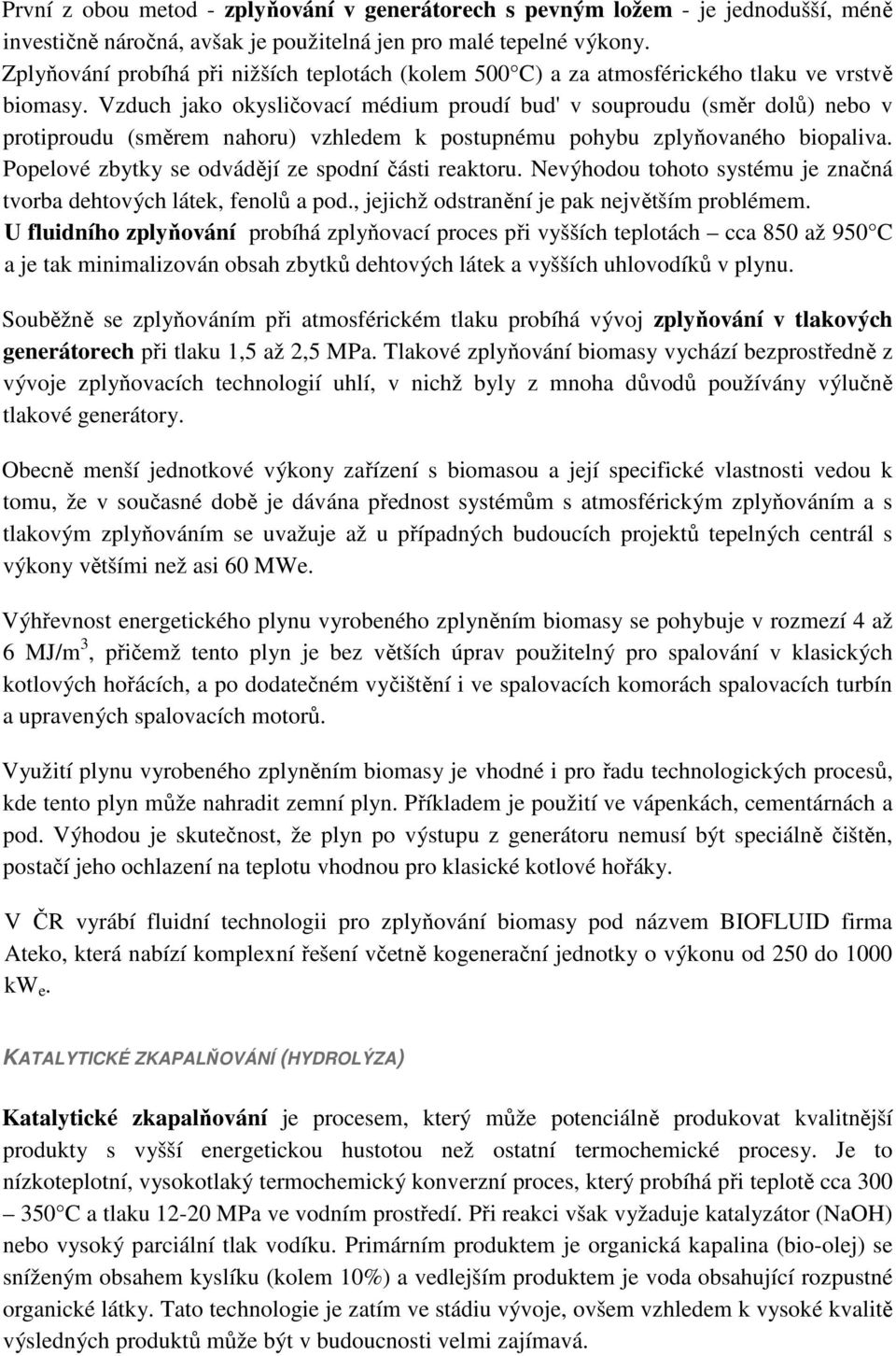 Vzduch jako okysličovací médium proudí bud' v souproudu (směr dolů) nebo v protiproudu (směrem nahoru) vzhledem k postupnému pohybu zplyňovaného biopaliva.