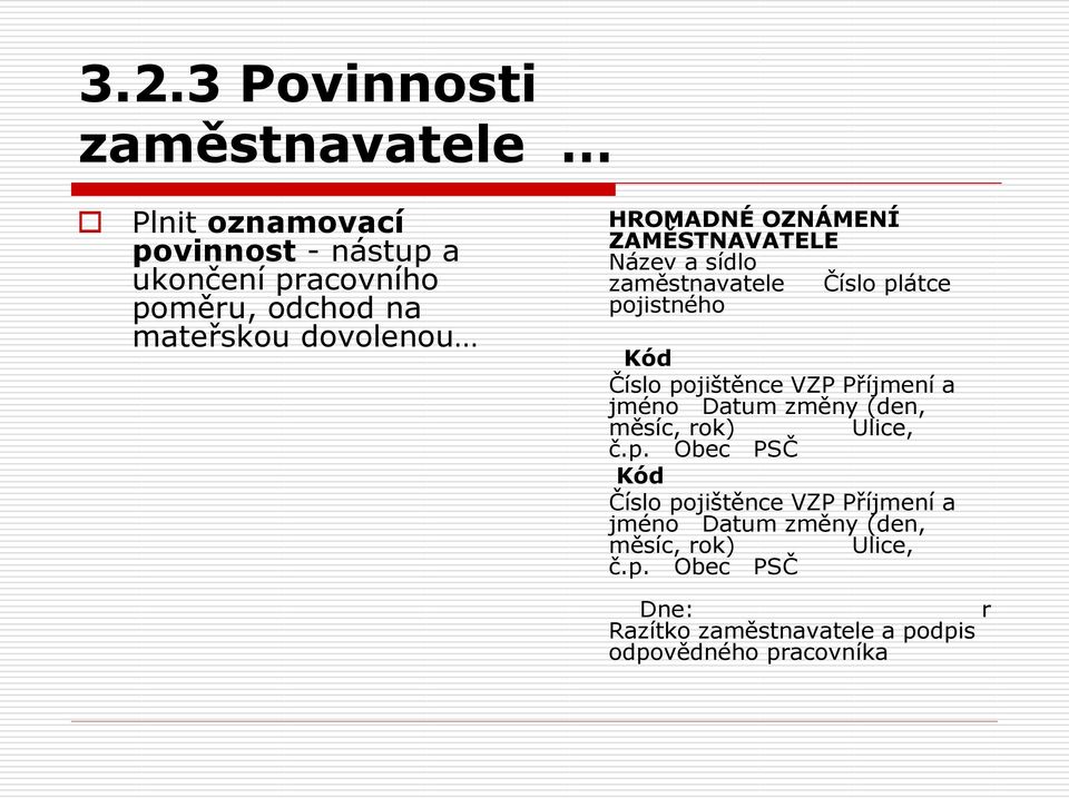 pojištěnce VZP Příjmení a jméno Datum změny (den, měsíc, rok) Ulice, č.p. Obec PSČ Kód Číslo pojištěnce VZP Příjmení a jméno Datum změny (den, měsíc, rok) Ulice, č.