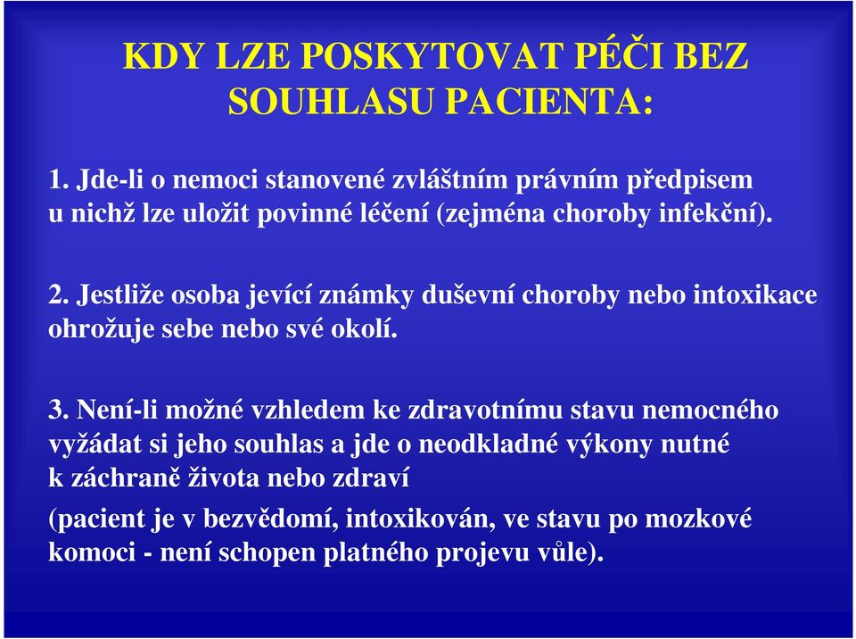 Jestliže osoba jevící známky duševní choroby nebo intoxikace ohrožuje sebe nebo své okolí. 3.