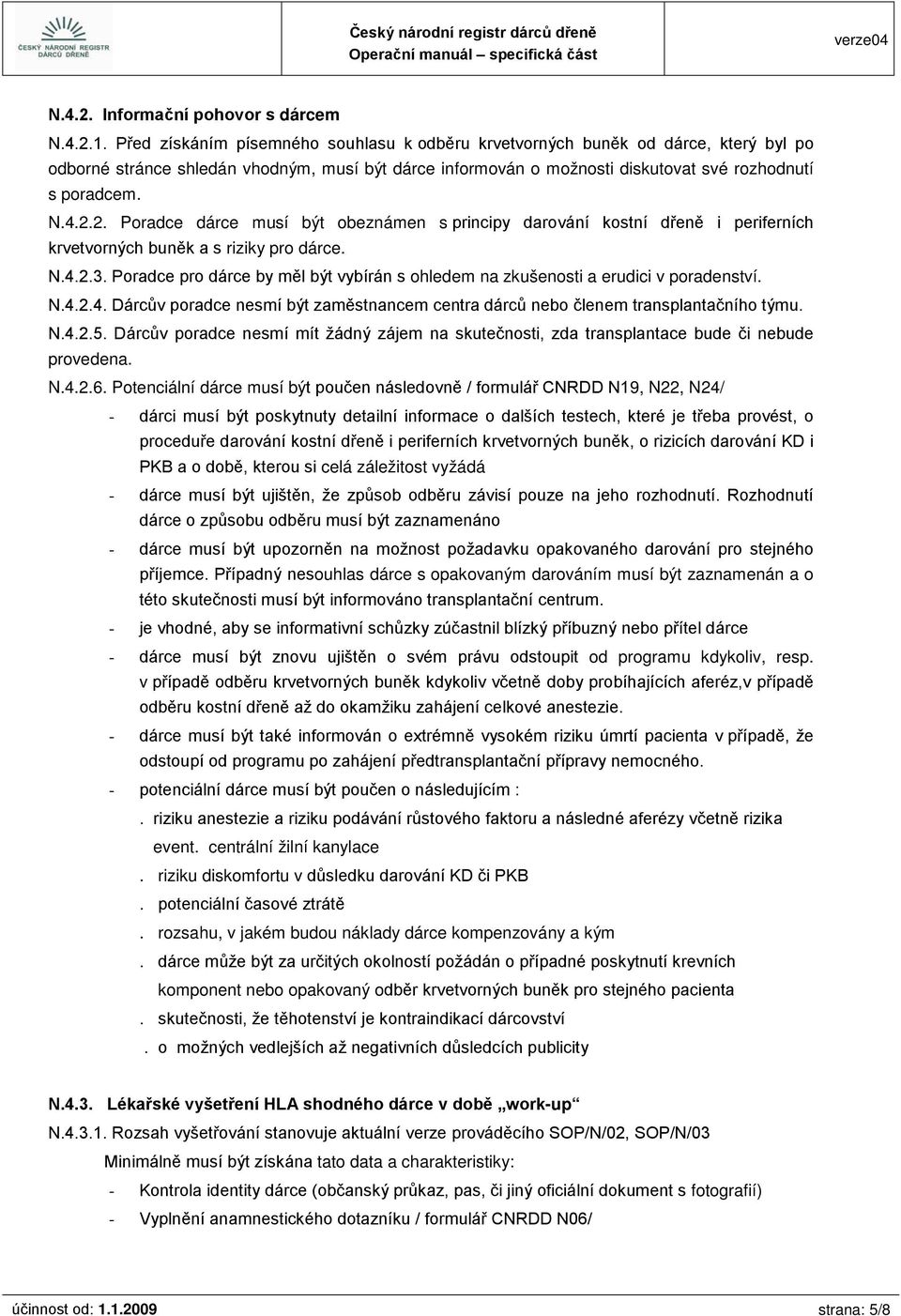 2. Poradce dárce musí být obeznámen s principy darování kostní dřeně i periferních krvetvorných buněk a s riziky pro dárce. N.4.2.3.