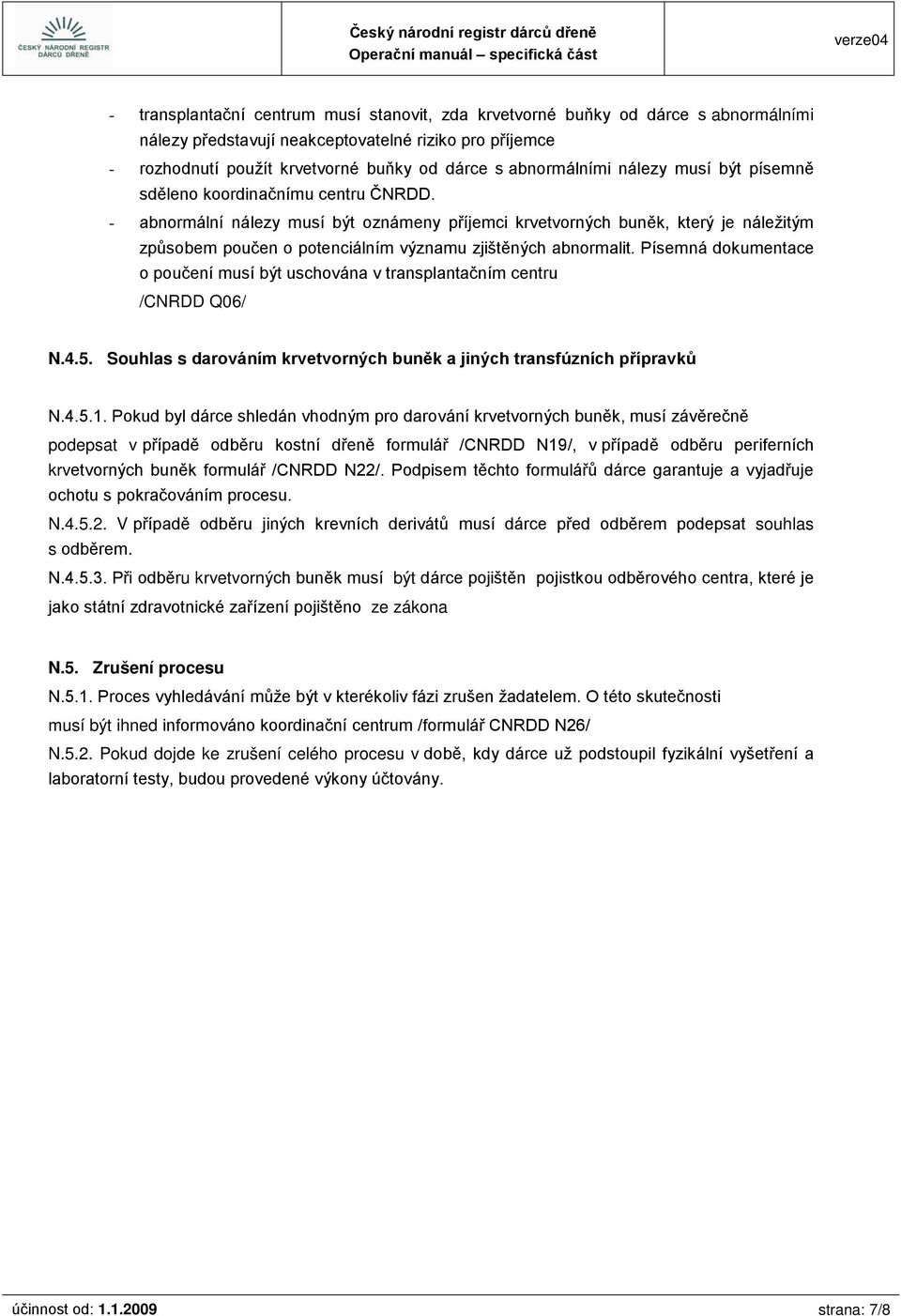 - abnormální nálezy musí být oznámeny příjemci krvetvorných buněk, který je náležitým způsobem poučen o potenciálním významu zjištěných abnormalit.