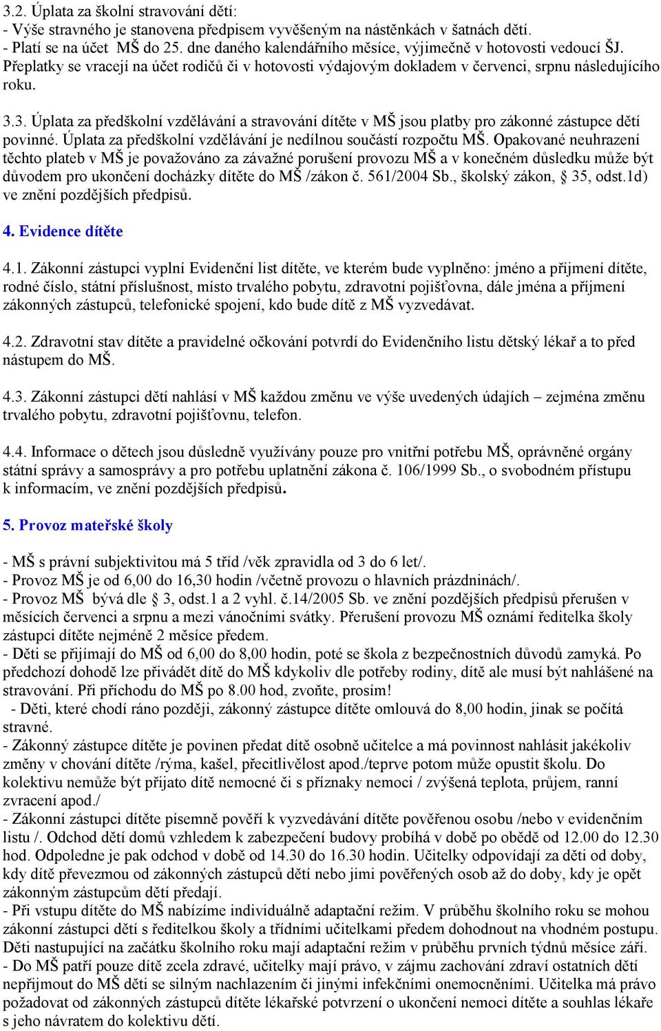 3. Úplata za předškolní vzdělávání a stravování dítěte v MŠ jsou platby pro zákonné zástupce dětí povinné. Úplata za předškolní vzdělávání je nedílnou součástí rozpočtu MŠ.