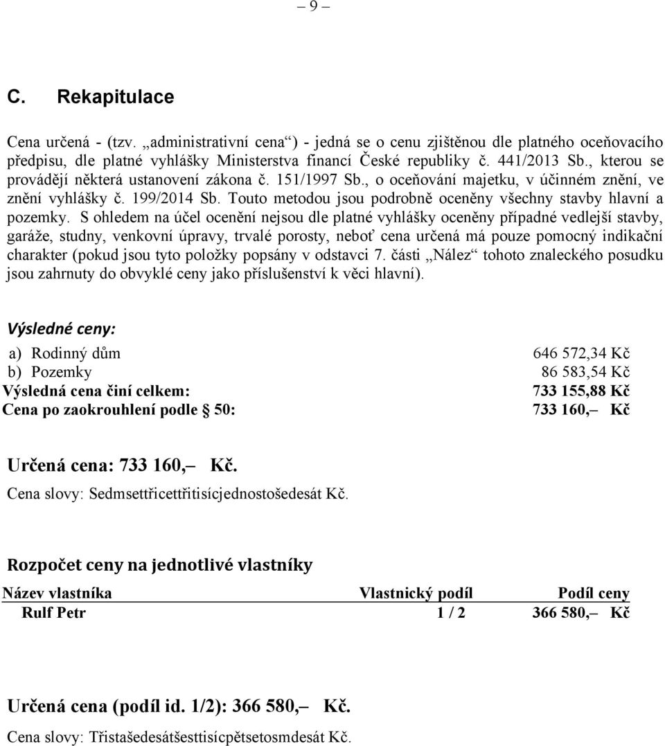 Touto metodou jsou podrobně oceněny všechny stavby hlavní a pozemky.