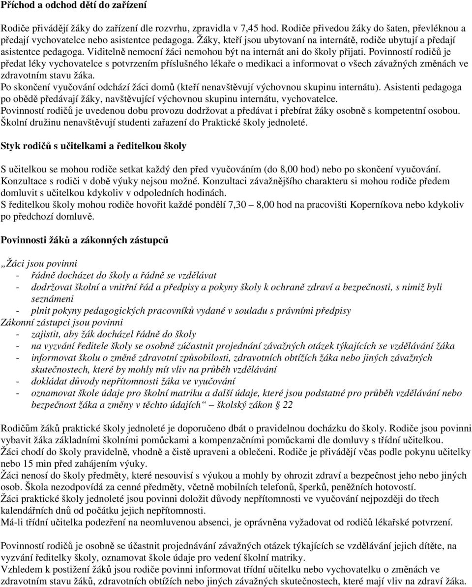 Povinností rodičů je předat léky vychovatelce s potvrzením příslušného lékaře o medikaci a informovat o všech závažných změnách ve zdravotním stavu žáka.