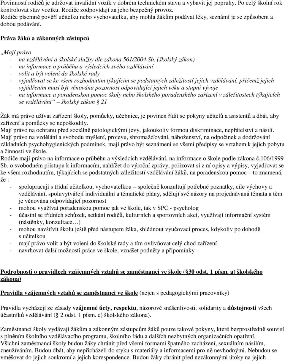 Práva žáků a zákonných zástupců Mají právo - na vzdělávání a školské služby dle zákona 561/2004 Sb.