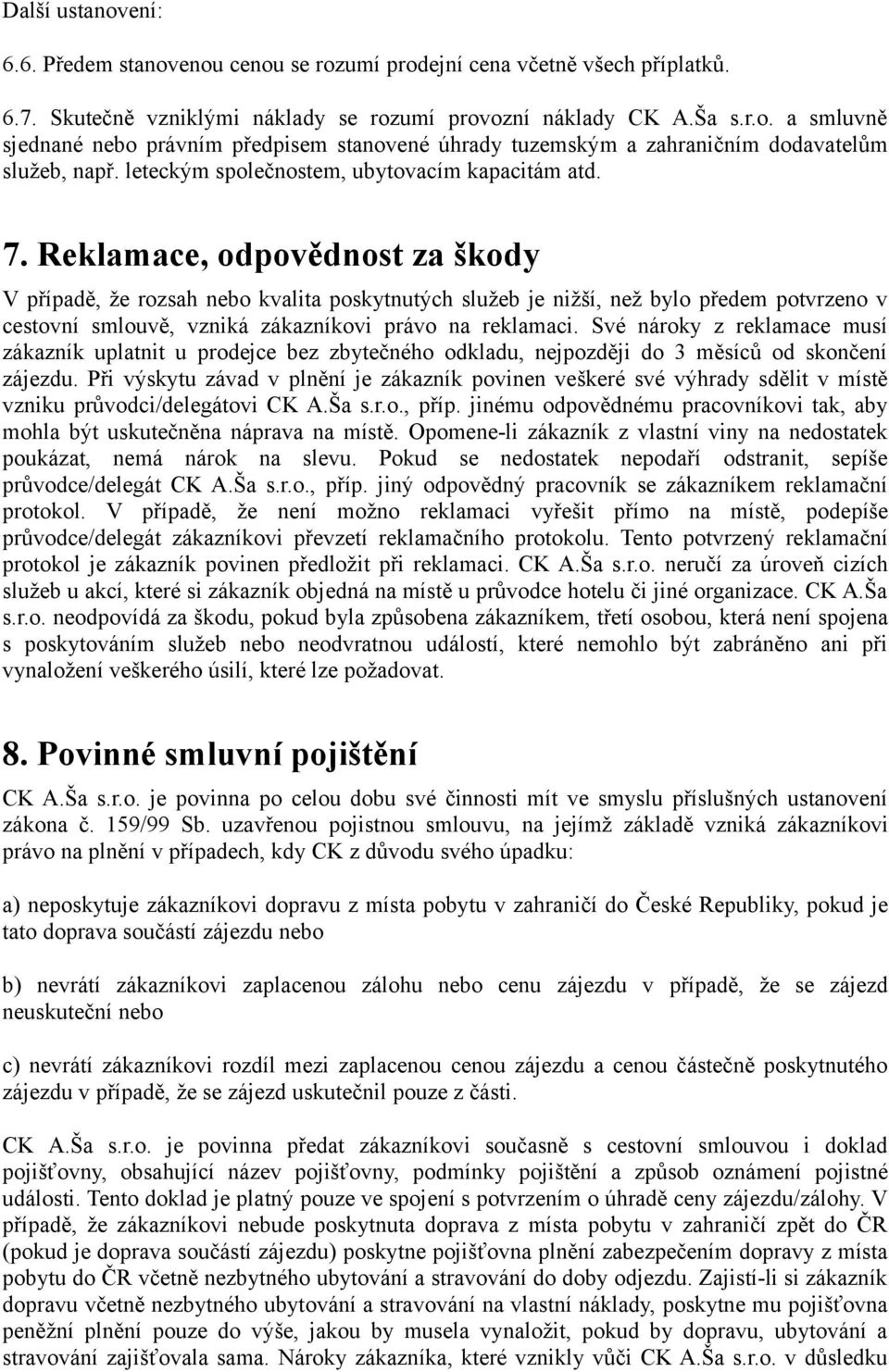 Reklamace, odpovědnost za škody V případě, že rozsah nebo kvalita poskytnutých služeb je nižší, než bylo předem potvrzeno v cestovní smlouvě, vzniká zákazníkovi právo na reklamaci.