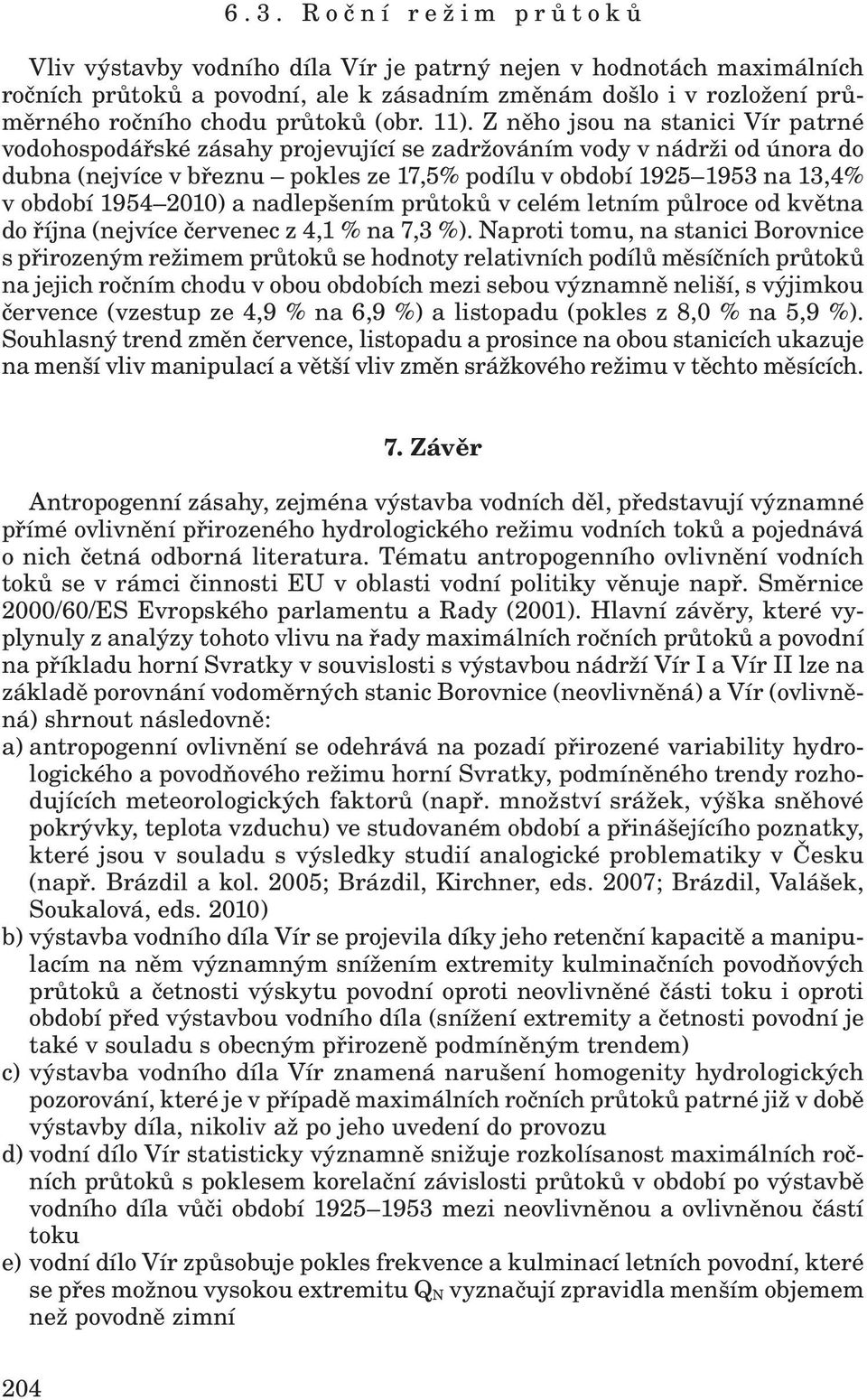 Z něho jsou na stanici Vír patrné vodohospodářské zásahy projevující se zadržováním vody v nádrži od února do dubna (nejvíce v březnu pokles ze 17,5% podílu v období 1925 1953 na 13,4% v období 1954