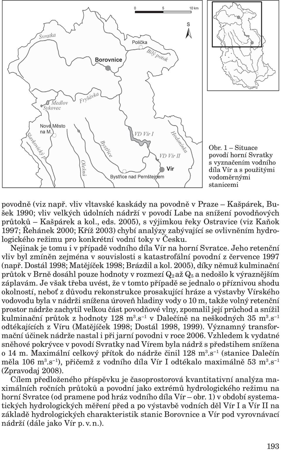 2005), s výjimkou řeky Ostravice (viz Kaňok 1997; Řehánek 2000; Kříž 2003) chybí analýzy zabývající se ovlivněním hydrologického režimu pro konkrétní vodní toky v Česku.