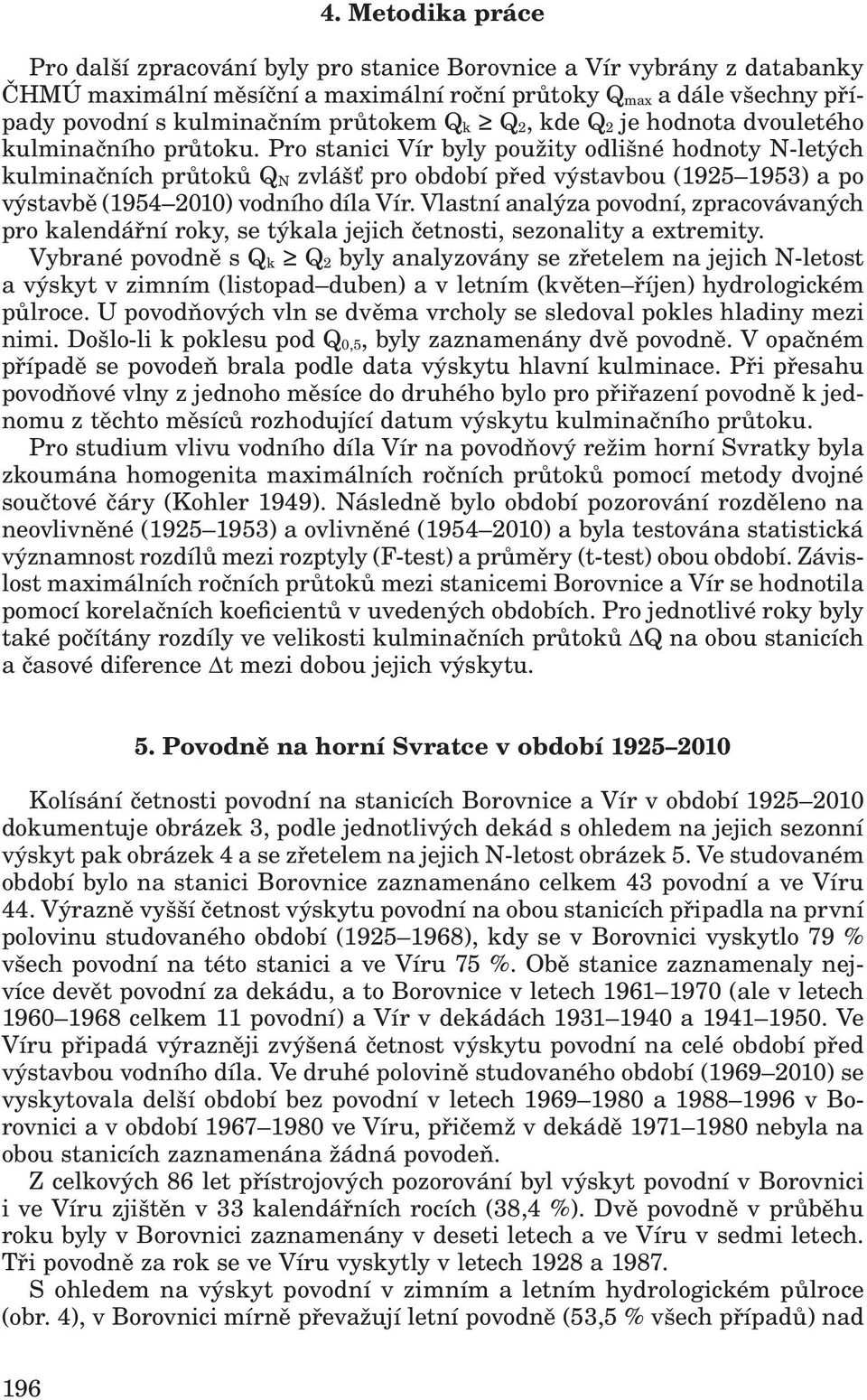 Pro stanici Vír byly použity odlišné hodnoty N-letých kulminačních průtoků Q N zvlášť pro období před výstavbou (1925 1953) a po výstavbě (1954 2010) vodního díla Vír.