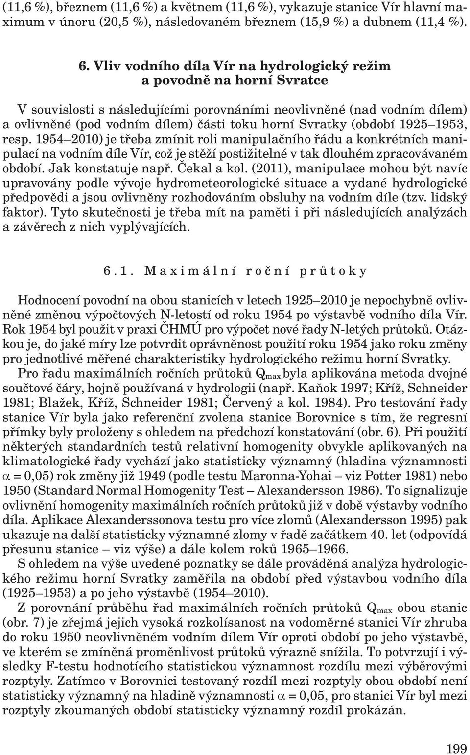 (období 1925 1953, resp. 1954 2010) je třeba zmínit roli manipulačního řádu a konkrétních manipulací na vodním díle Vír, což je stěží postižitelné v tak dlouhém zpracovávaném období.