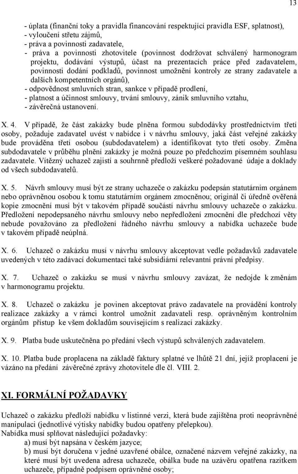 kompetentních orgánů), - odpovědnost smluvních stran, sankce v případě prodlení, - platnost a účinnost smlouvy, trvání smlouvy, zánik smluvního vztahu, - závěrečná ustanovení. X. 4.