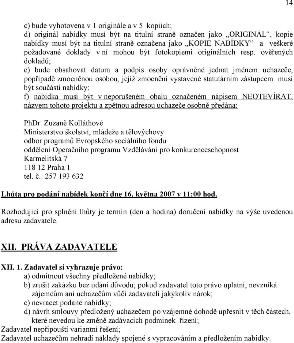 ověřených dokladů; e) bude obsahovat datum a podpis osoby oprávněné jednat jménem uchazeče, popřípadě zmocněnou osobou, jejíž zmocnění vystavené statutárním zástupcem musí být součástí nabídky; f)
