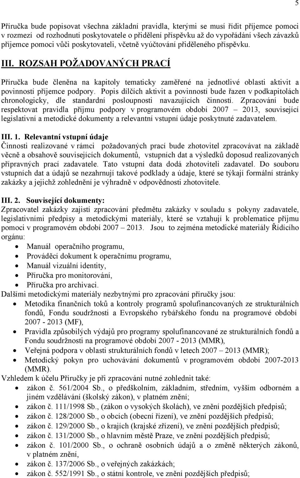 ROZSAH POŽADOVANÝCH PRACÍ Příručka bude členěna na kapitoly tematicky zaměřené na jednotlivé oblasti aktivit a povinností příjemce podpory.