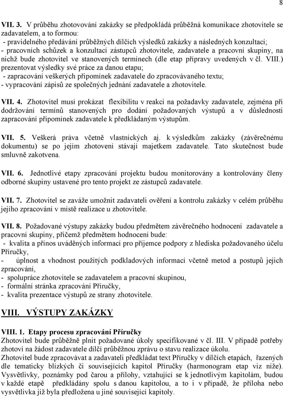 pracovních schůzek a konzultací zástupců zhotovitele, zadavatele a pracovní skupiny, na nichž bude zhotovitel ve stanovených termínech (dle etap přípravy uvedených v čl. VIII.