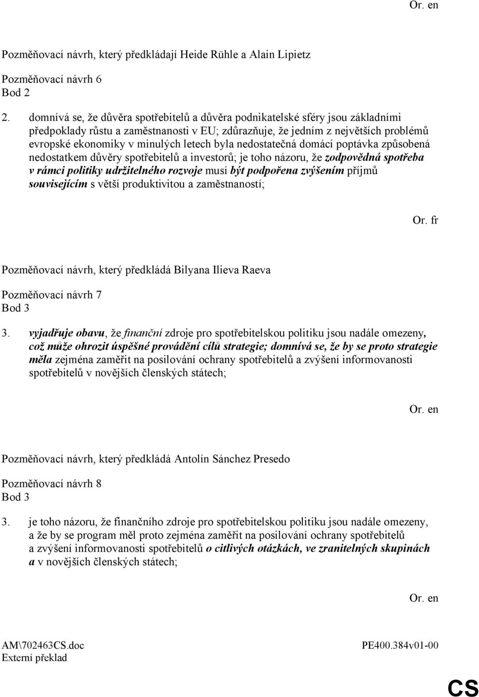 letech byla nedostatečná domácí poptávka způsobená nedostatkem důvěry spotřebitelů a investorů; je toho názoru, že zodpovědná spotřeba v rámci politiky udržitelného rozvoje musí být podpořena