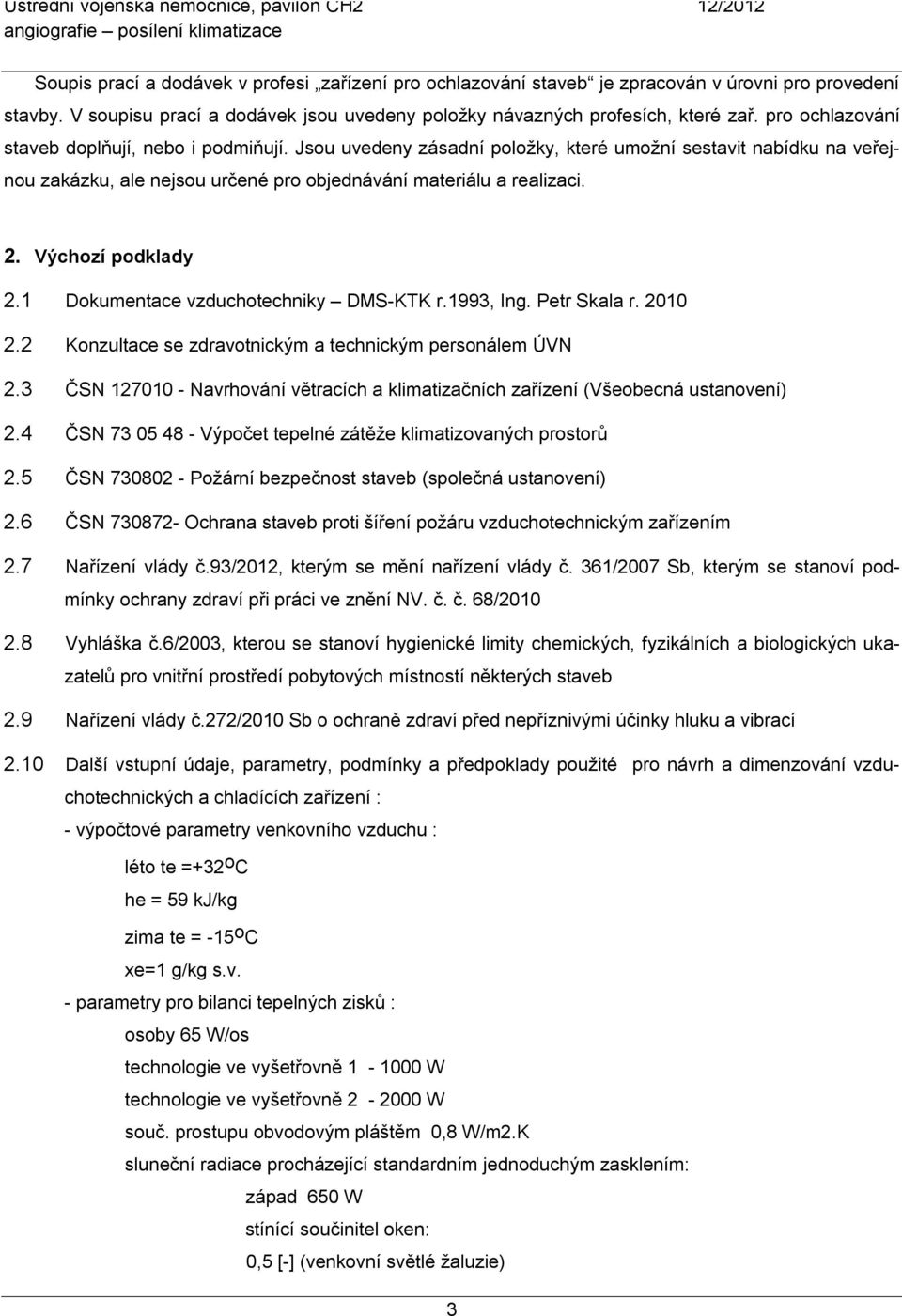 Výchozí podklady 2.1 Dokumentace vzduchotechniky DMS-KTK r.1993, Ing. Petr Skala r. 2010 2.2 Konzultace se zdravotnickým a technickým personálem ÚVN 2.