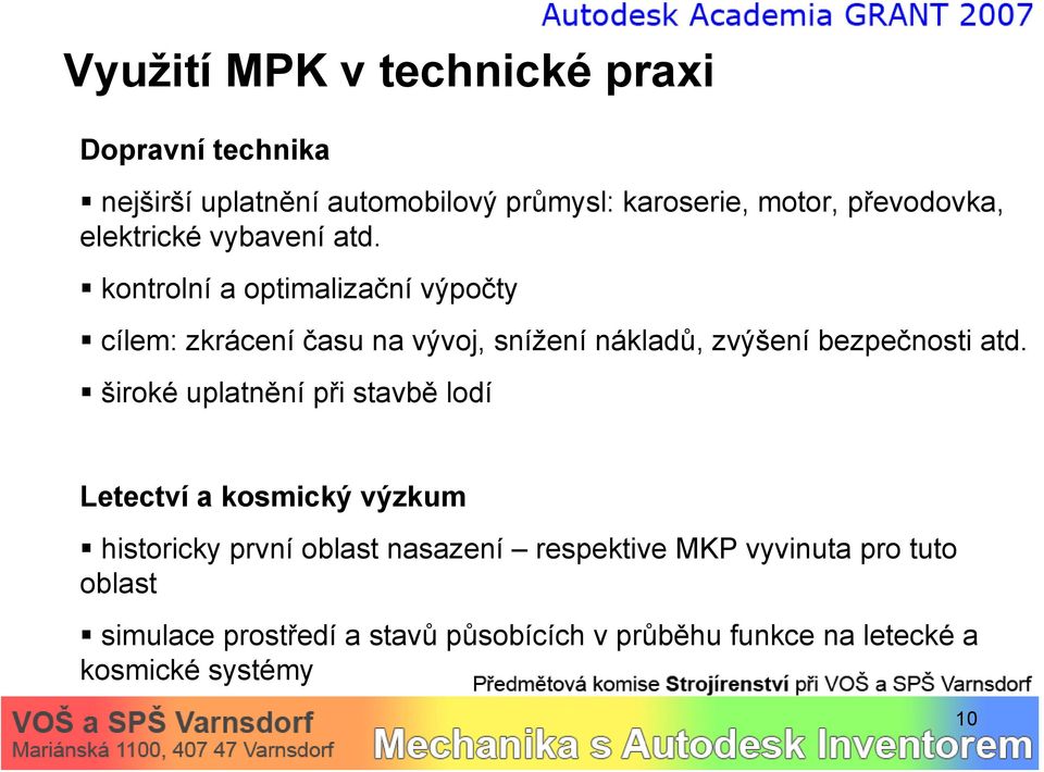 kontrolní a optimalizační výpočty cílem: zkrácení času na vývoj, snížení nákladů, zvýšení bezpečnosti atd.