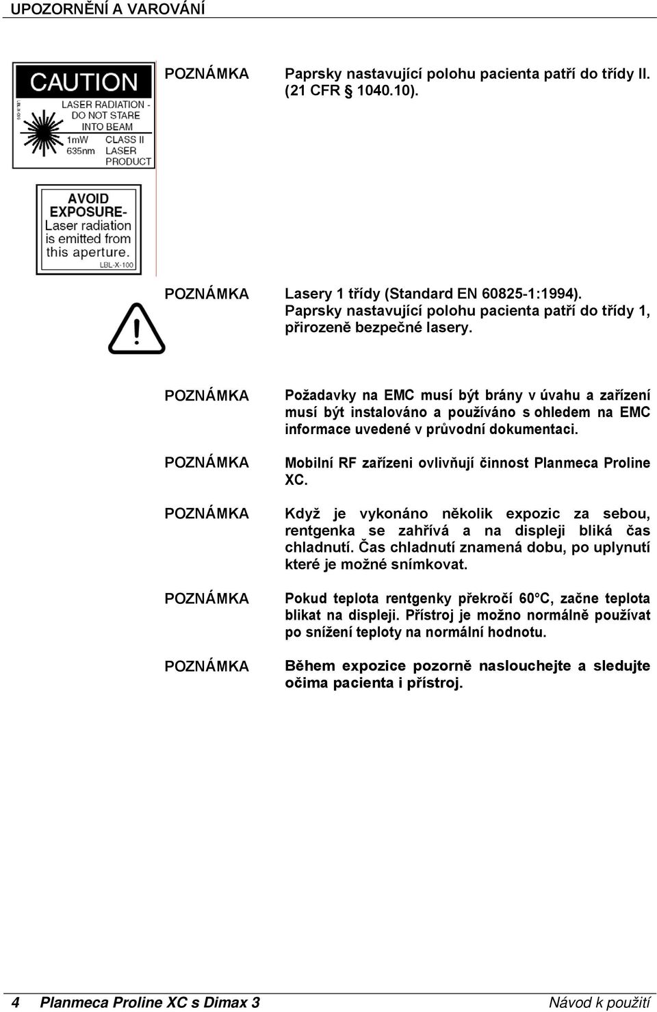 Požadavky na EMC musí být brány v úvahu a zařízení musí být instalováno a používáno s ohledem na EMC informace uvedené v průvodní dokumentaci.