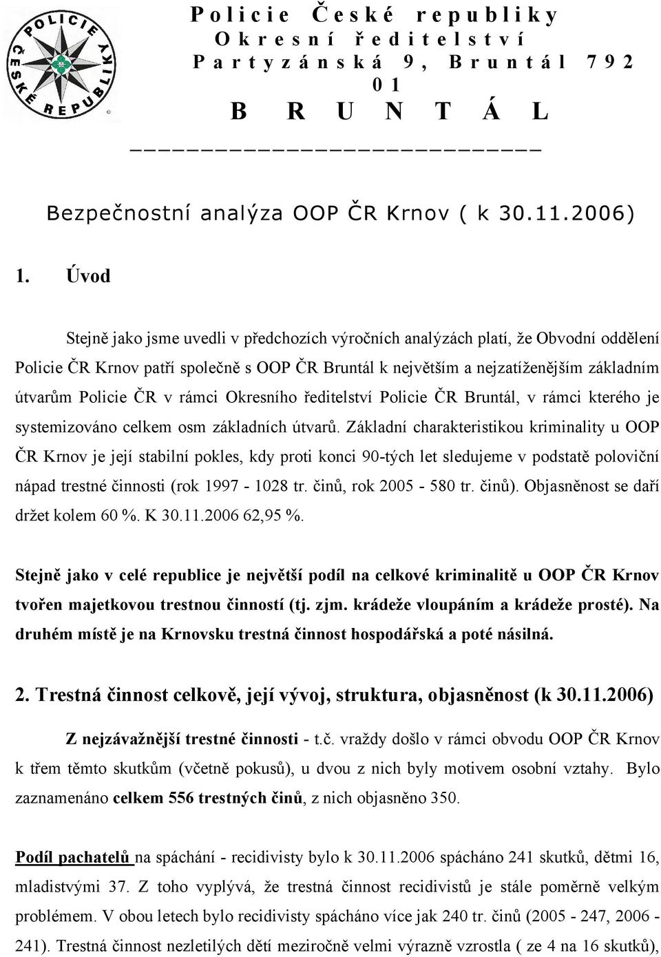 rámci Okresního ředitelství Policie ČR Bruntál, v rámci kterého je systemizováno celkem osm základních útvarů.