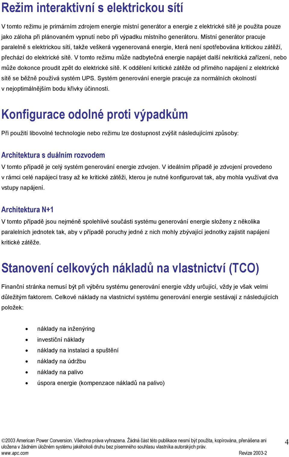 V tomto režimu může nadbytečná energie napájet další nekritická zařízení, nebo může dokonce proudit zpět do elektrické sítě.