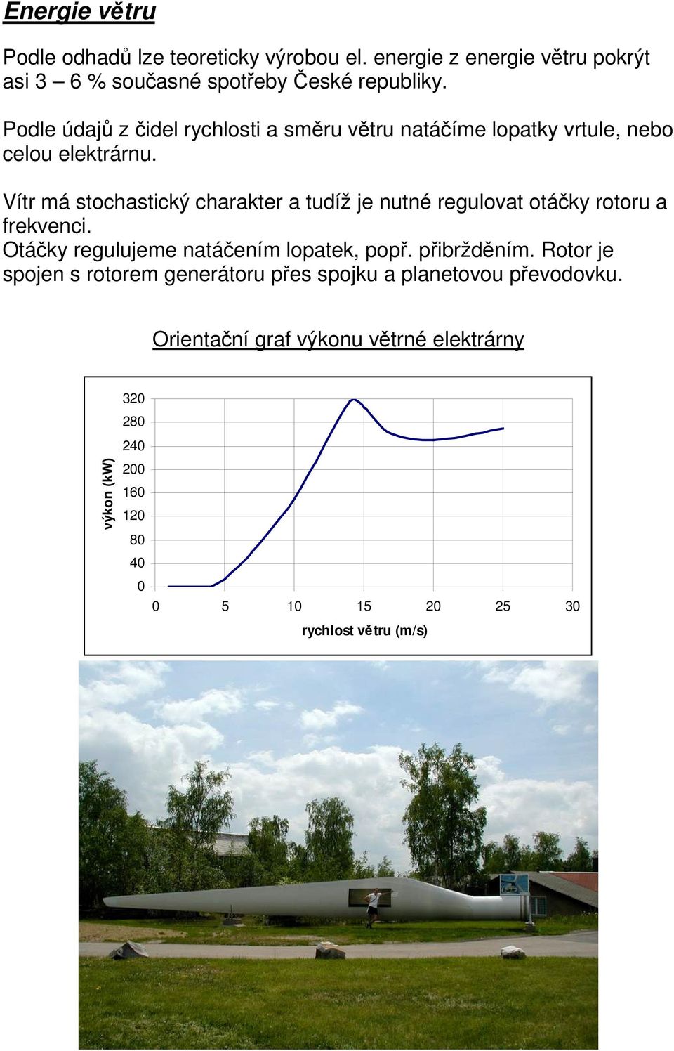 Vítr má stochastický charakter a tudíž je nutné regulovat otáčky rotoru a frekvenci. Otáčky regulujeme natáčením lopatek, popř. přibržděním.