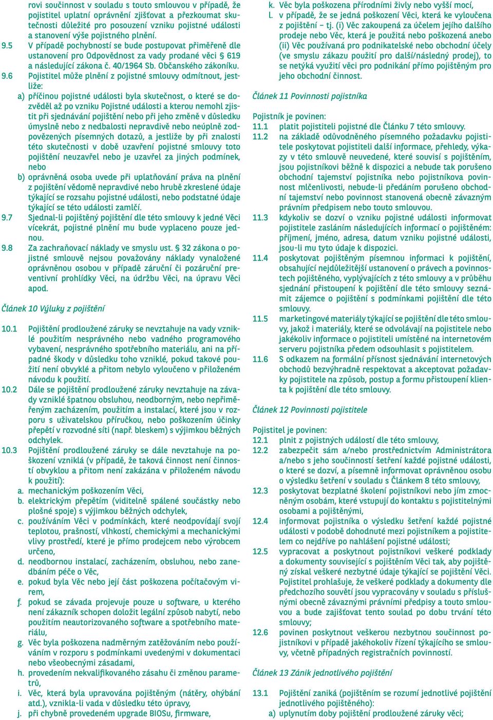 5 V případě pochybností se bude postupovat přiměřeně dle ustanovení pro Odpovědnost za vady prodané věci 619 a následující zákona č. 40/1964 Sb. Občanského zákoníku. 9.