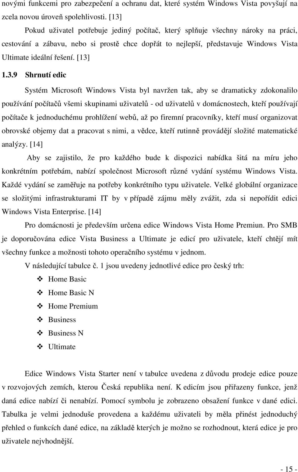 [13] 1.3.9 Shrnutí edic Systém Microsoft Windows Vista byl navržen tak, aby se dramaticky zdokonalilo používání počítačů všemi skupinami uživatelů - od uživatelů v domácnostech, kteří používají