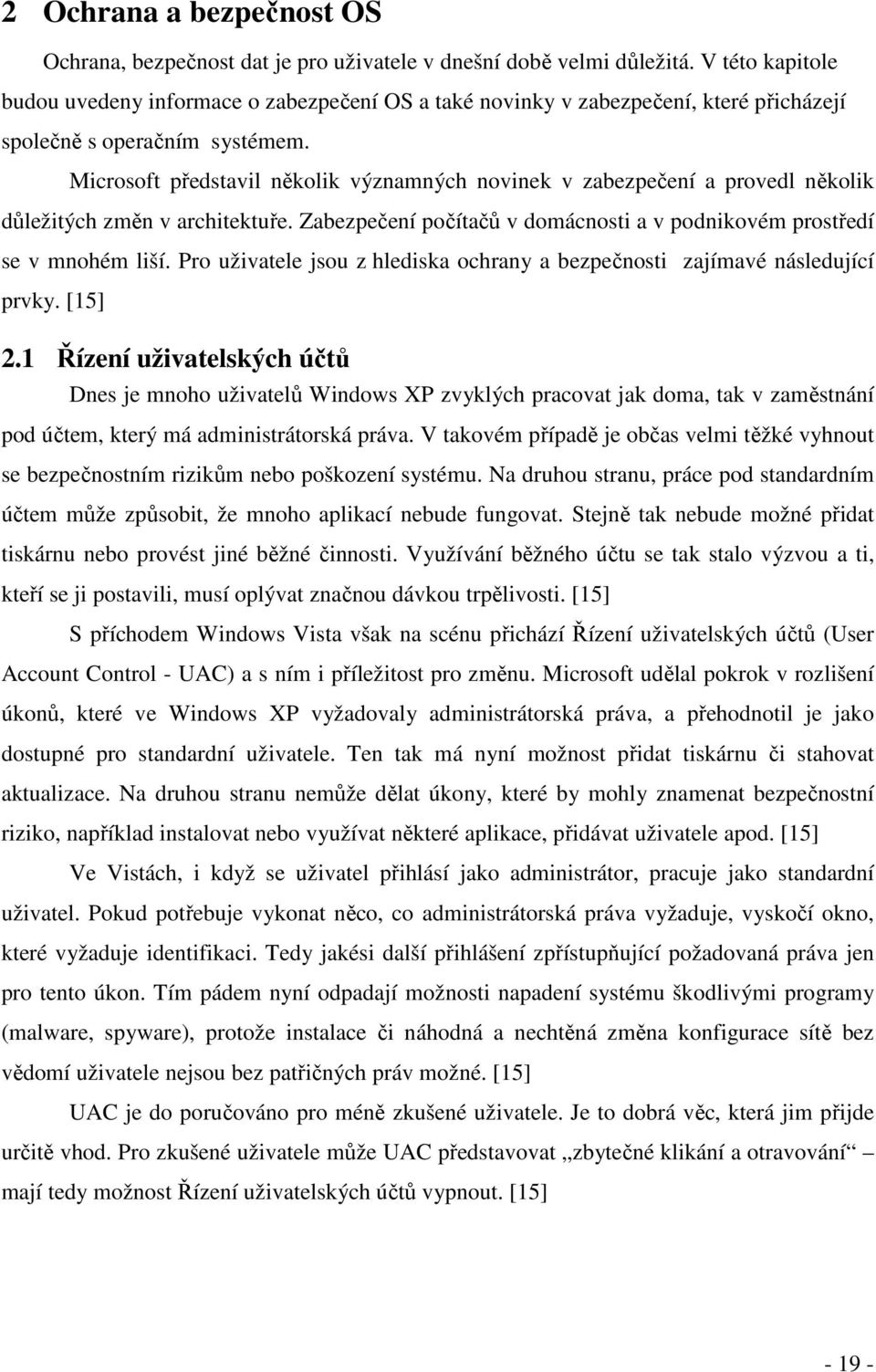 Microsoft představil několik významných novinek v zabezpečení a provedl několik důležitých změn v architektuře. Zabezpečení počítačů v domácnosti a v podnikovém prostředí se v mnohém liší.