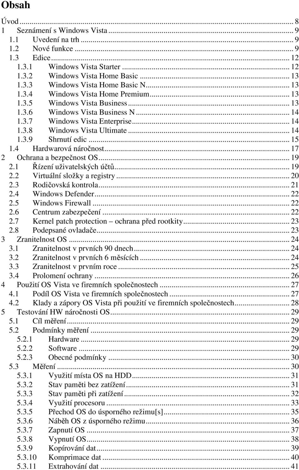 .. 15 1.4 Hardwarová náročnost... 17 2 Ochrana a bezpečnost OS... 19 2.1 Řízení uživatelských účtů... 19 2.2 Virtuální složky a registry... 20 2.3 Rodičovská kontrola... 21 2.4 Windows Defender... 22 2.