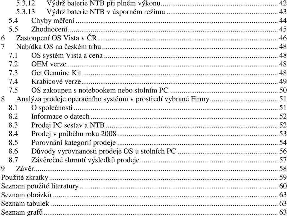 .. 50 8 Analýza prodeje operačního systému v prostředí vybrané Firmy... 51 8.1 O společnosti... 51 8.2 Informace o datech... 52 8.3 Prodej PC sestav a NTB... 52 8.4 Prodej v průběhu roku 2008... 53 8.