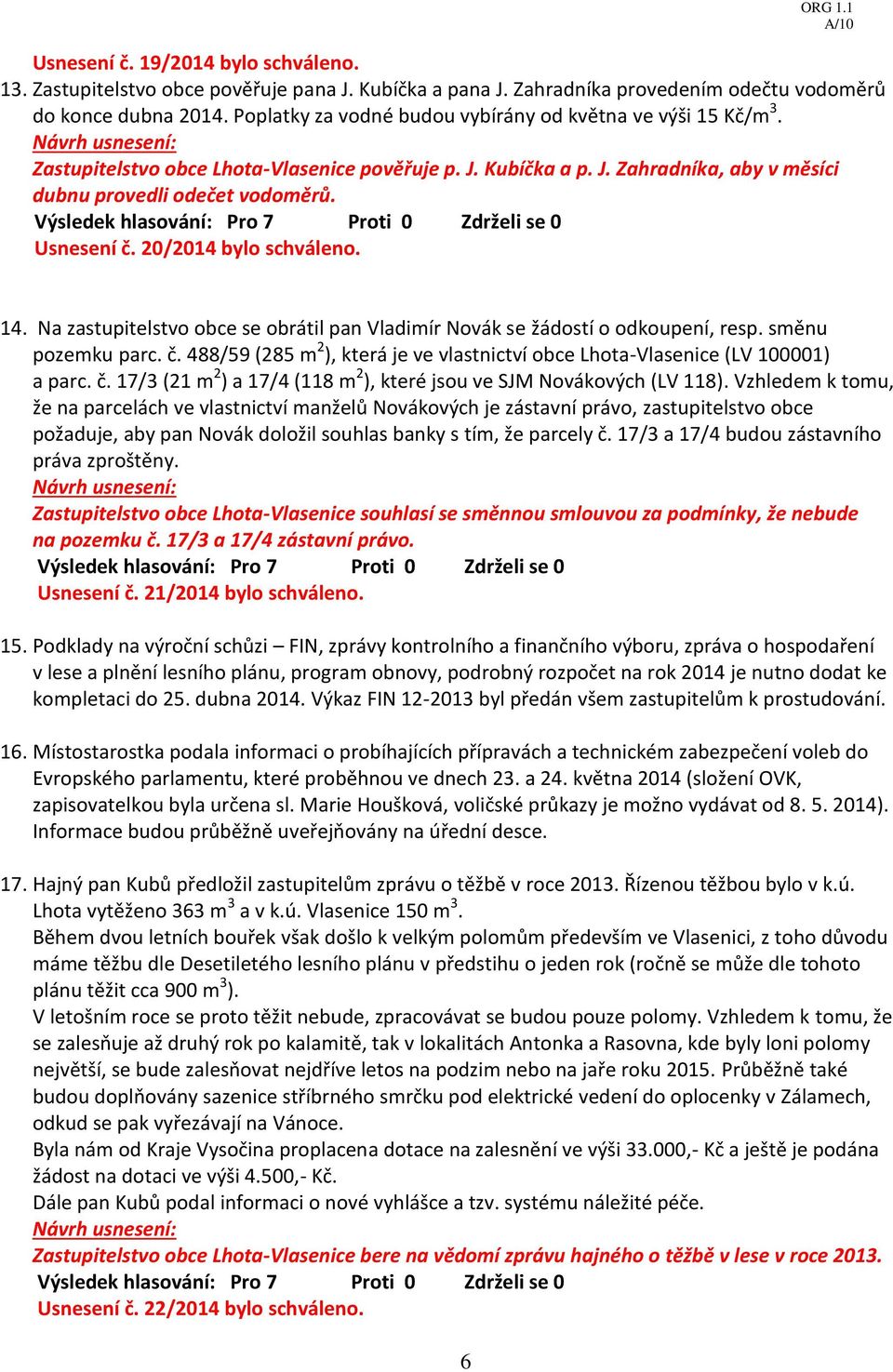 20/2014 bylo schváleno. 14. Na zastupitelstvo obce se obrátil pan Vladimír Novák se žádostí o odkoupení, resp. směnu pozemku parc. č.