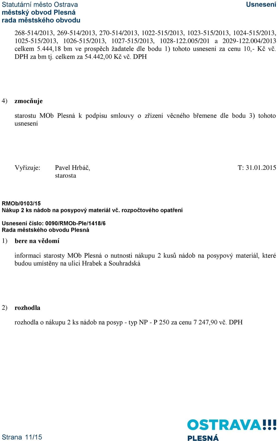 DPH 4) zmocňuje starostu MOb Plesná k podpisu smlouvy o zřízení věcného břemene dle bodu 3) tohoto usnesení Vyřizuje: Pavel Hrbáč, T: 31.01.
