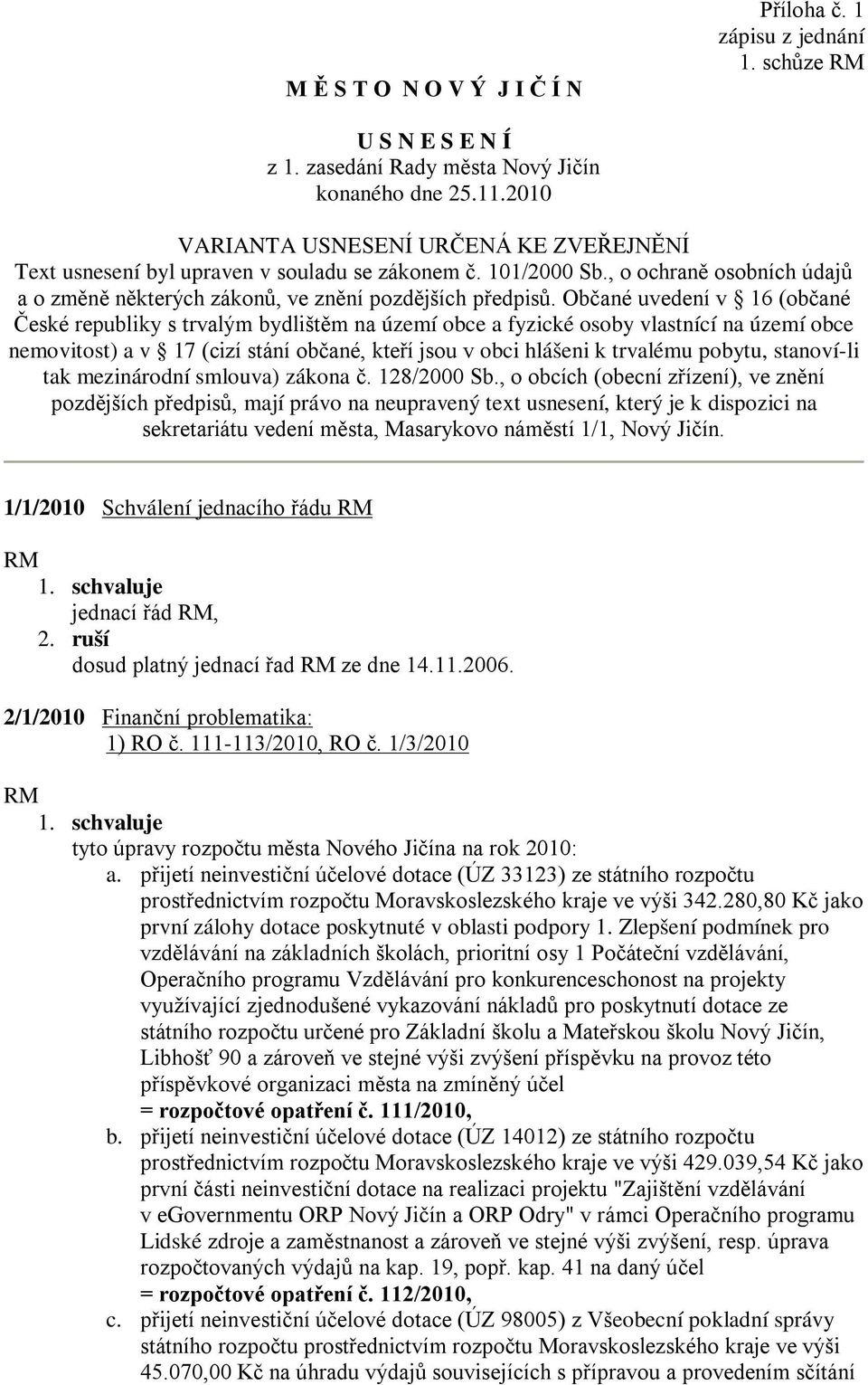 Občané uvedení v 16 (občané České republiky s trvalým bydlištěm na území obce a fyzické osoby vlastnící na území obce nemovitost) a v 17 (cizí stání občané, kteří jsou v obci hlášeni k trvalému