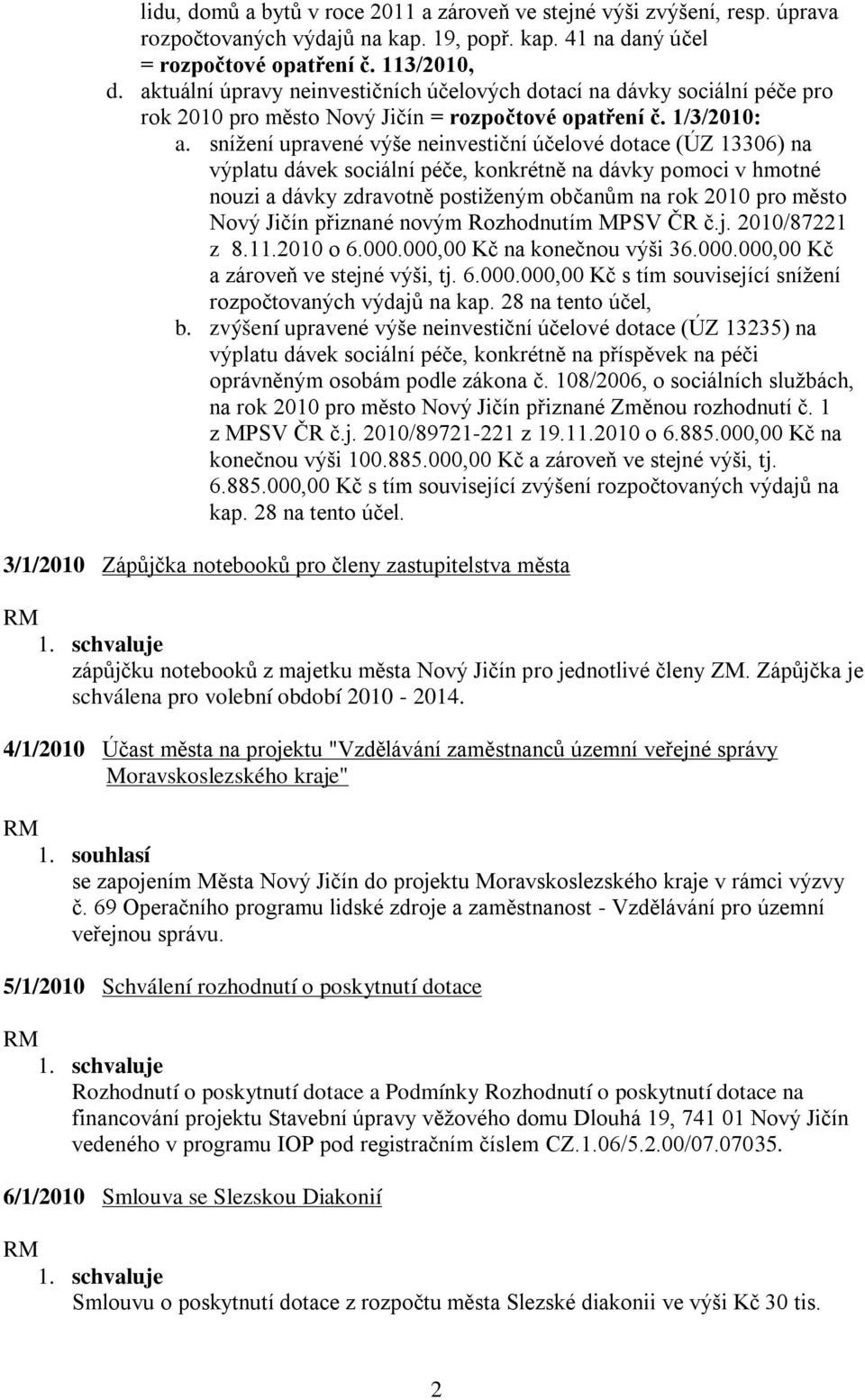 snížení upravené výše neinvestiční účelové dotace (ÚZ 13306) na výplatu dávek sociální péče, konkrétně na dávky pomoci v hmotné nouzi a dávky zdravotně postiženým občanům na rok 2010 pro město Nový