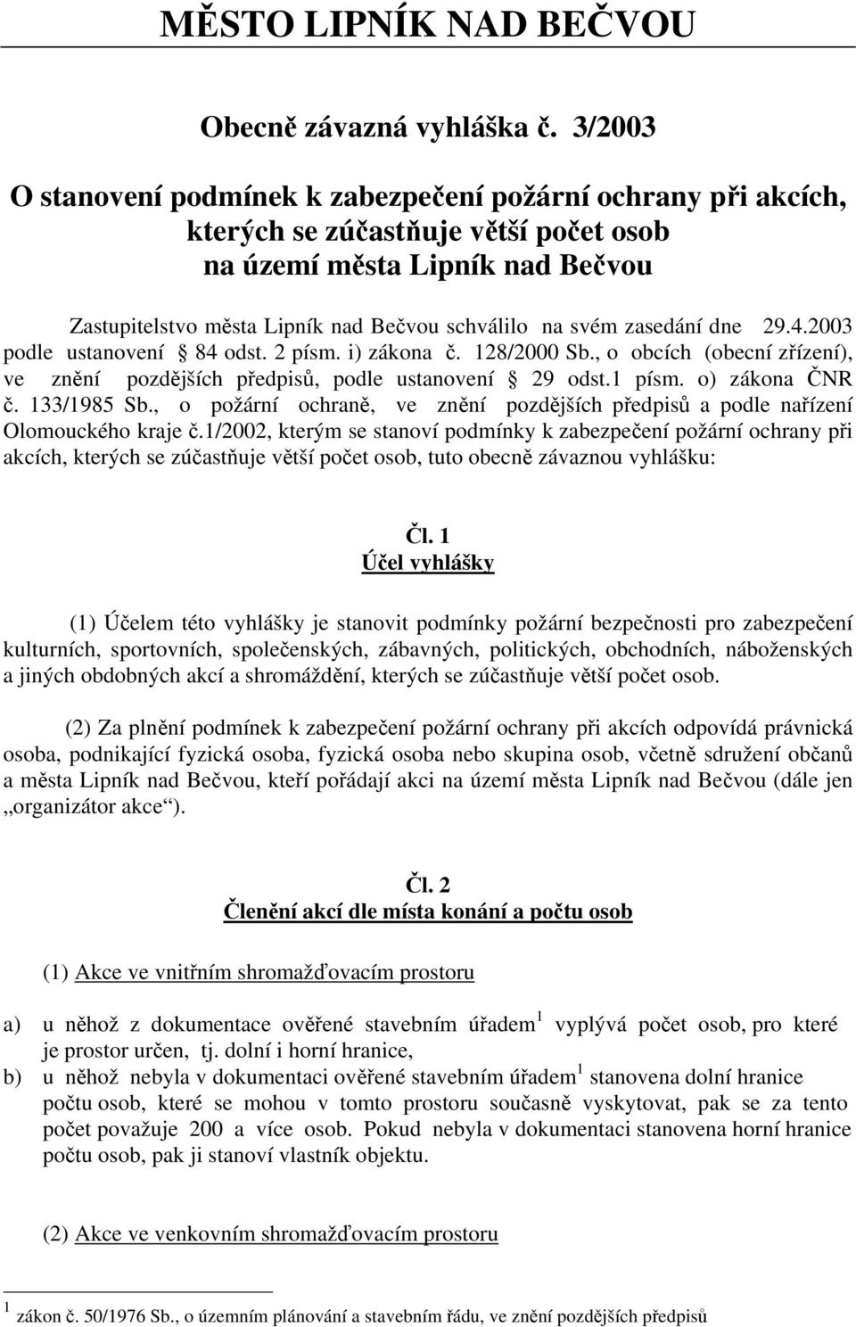 zasedání dne 29.4.2003 podle ustanovení 84 odst. 2 písm. i) zákona č. 128/2000 Sb., o obcích (obecní zřízení), ve znění pozdějších předpisů, podle ustanovení 29 odst.1 písm. o) zákona ČNR č.