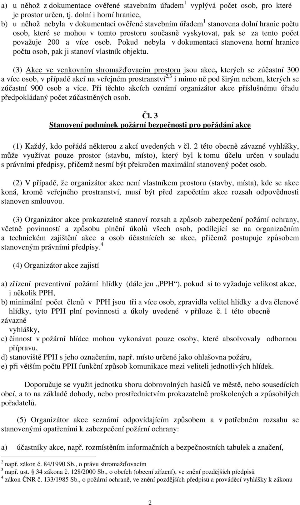 považuje 200 a více osob. Pokud nebyla v dokumentaci stanovena horní hranice počtu osob, pak ji stanoví vlastník objektu.