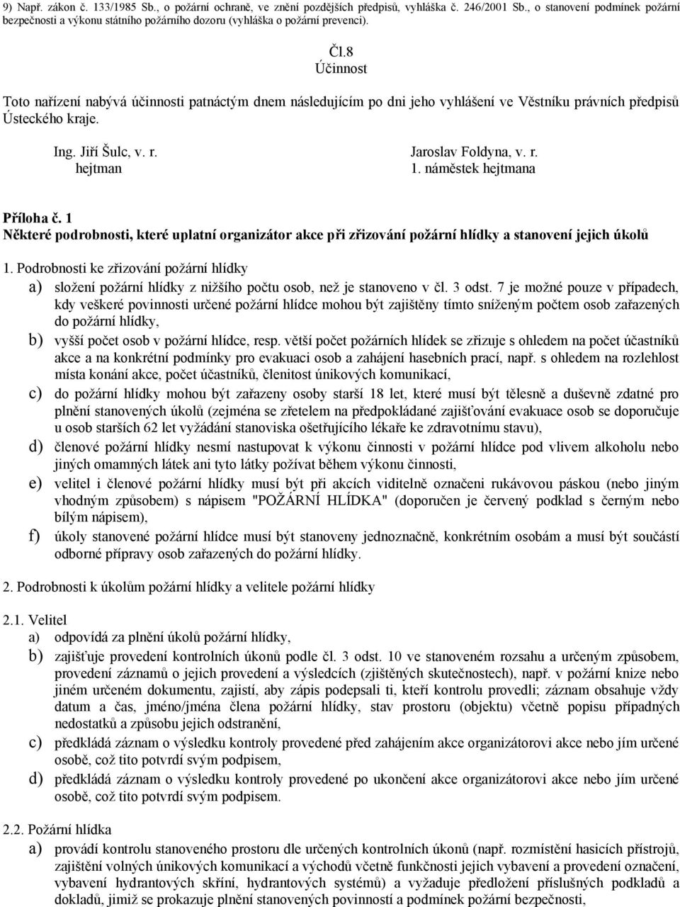 8 Účinnost Toto nařízení nabývá účinnosti patnáctým dnem následujícím po dni jeho vyhlášení ve Věstníku právních předpisů Ústeckého kraje. Ing. Jiří Šulc, v. r. Jaroslav Foldyna, v. r. hejtman 1.