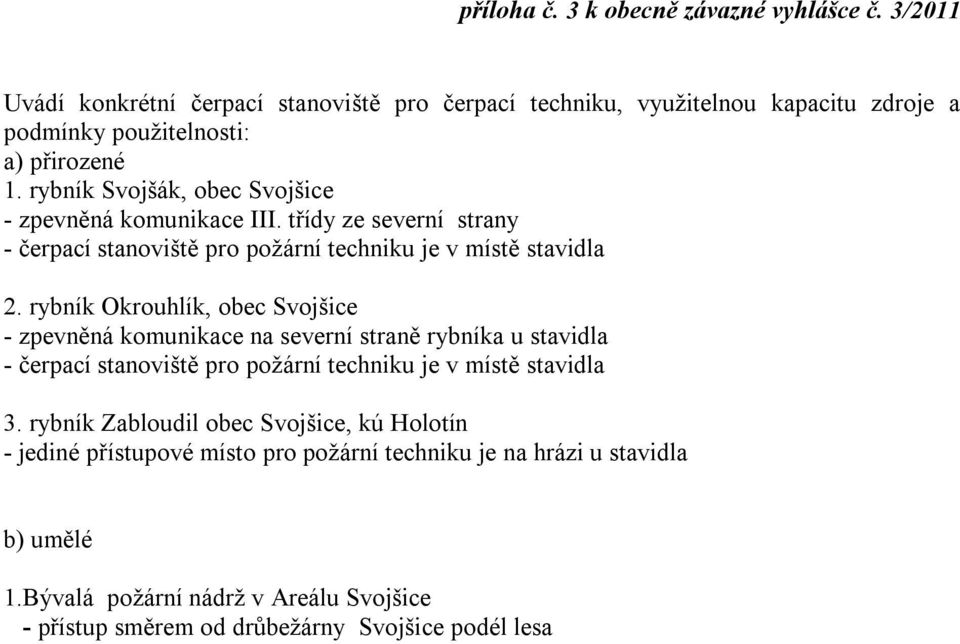 rybník Svojšák, obec Svojšice - zpevněná komunikace III. třídy ze severní strany - čerpací stanoviště pro požární techniku je v místě stavidla 2.