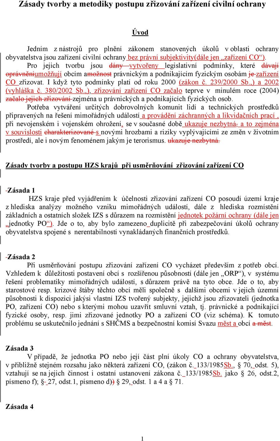 Pro jejich tvorbu jsou dány vytvořeny legislativní podmínky, které dávají oprávněníumožňují obcím amožnost právnickým a podnikajícím fyzickým osobám je zařízení CO zřizovat.