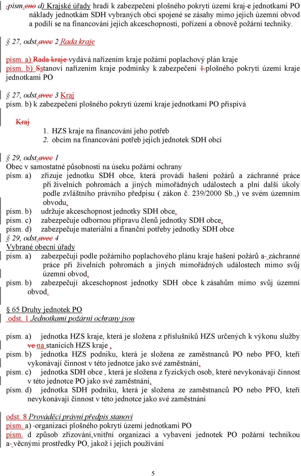 akceschopnosti, pořízení a obnově požární techniky. 27, odst.avec 2 Rada kraje písm. a) Rada kraje vydává nařízením kraje požární poplachový plán kraje písm.