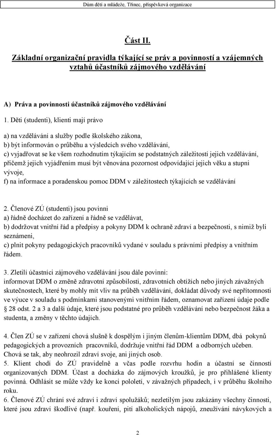 podstatných záležitostí jejich vzdělávání, přičemž jejich vyjádřením musí být věnována pozornost odpovídající jejich věku a stupni vývoje, f) na informace a poradenskou pomoc DDM v záležitostech