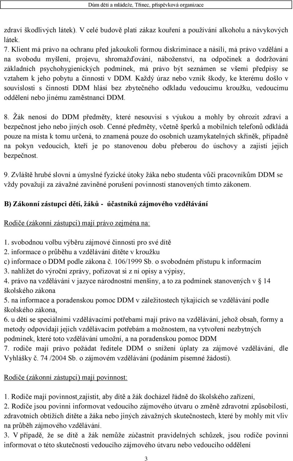 psychohygienických podmínek, má právo být seznámen se všemi předpisy se vztahem k jeho pobytu a činnosti v DDM.