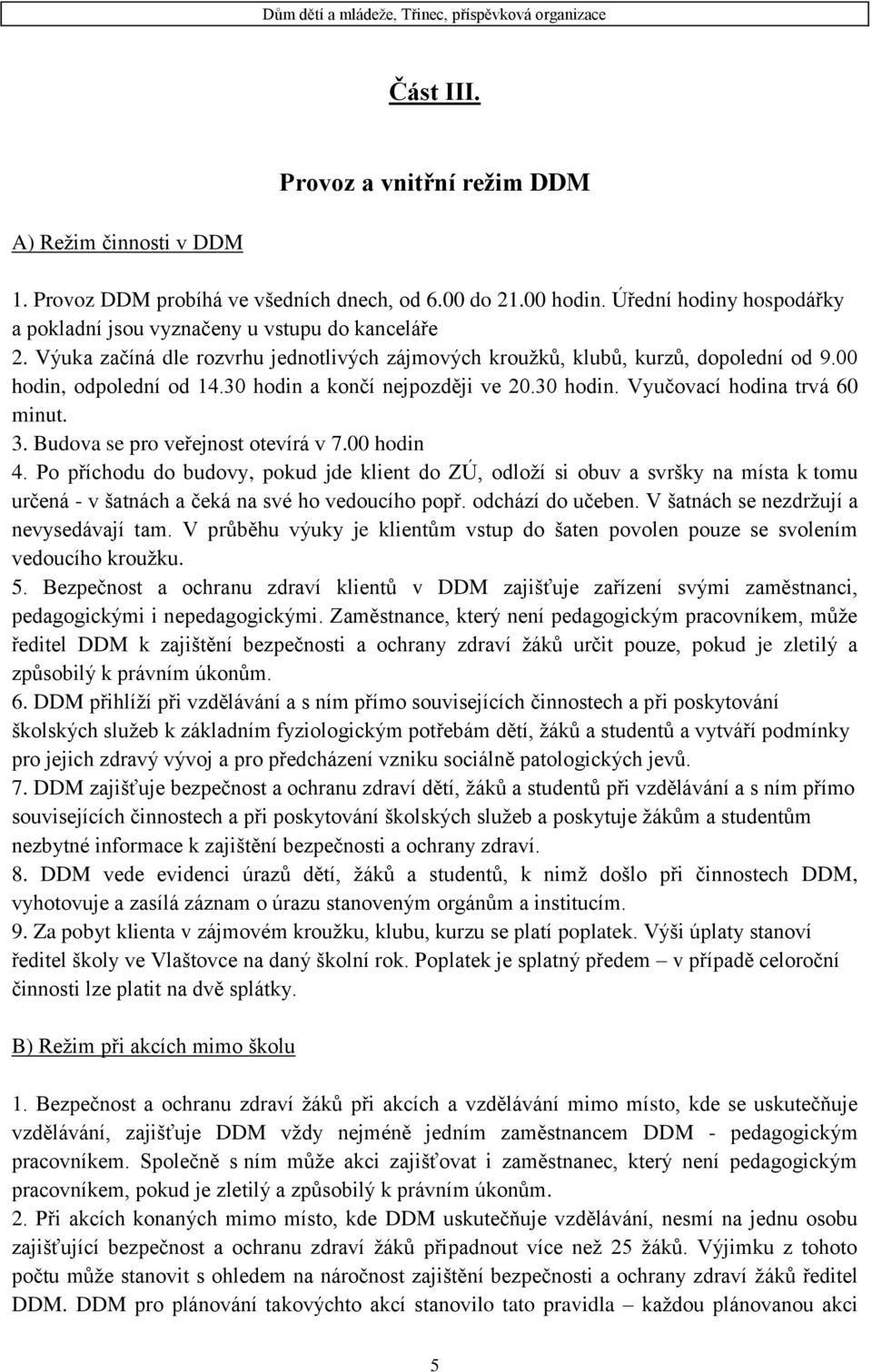 30 hodin a končí nejpozději ve 20.30 hodin. Vyučovací hodina trvá 60 minut. 3. Budova se pro veřejnost otevírá v 7.00 hodin 4.